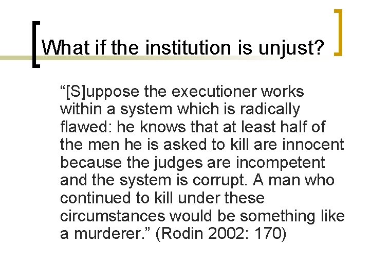 What if the institution is unjust? “[S]uppose the executioner works within a system which