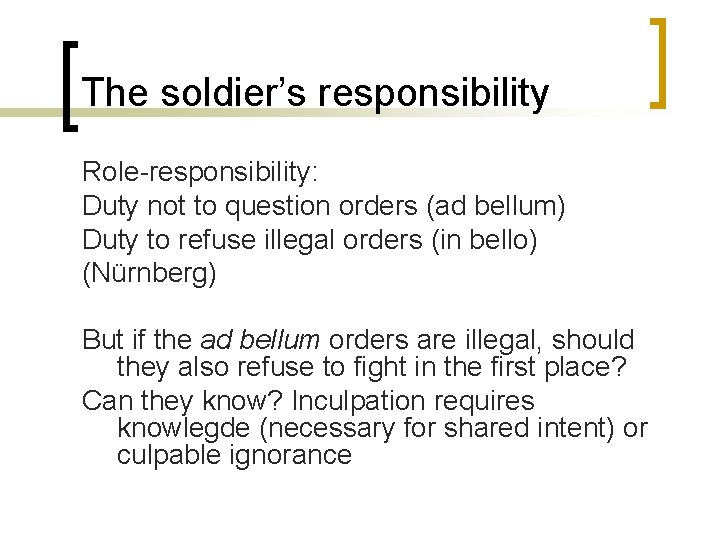 The soldier’s responsibility Role-responsibility: Duty not to question orders (ad bellum) Duty to refuse