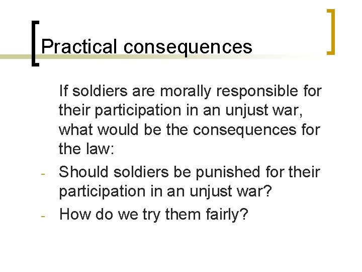 Practical consequences - - If soldiers are morally responsible for their participation in an