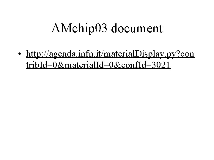 AMchip 03 document • http: //agenda. infn. it/material. Display. py? con trib. Id=0&material. Id=0&conf.