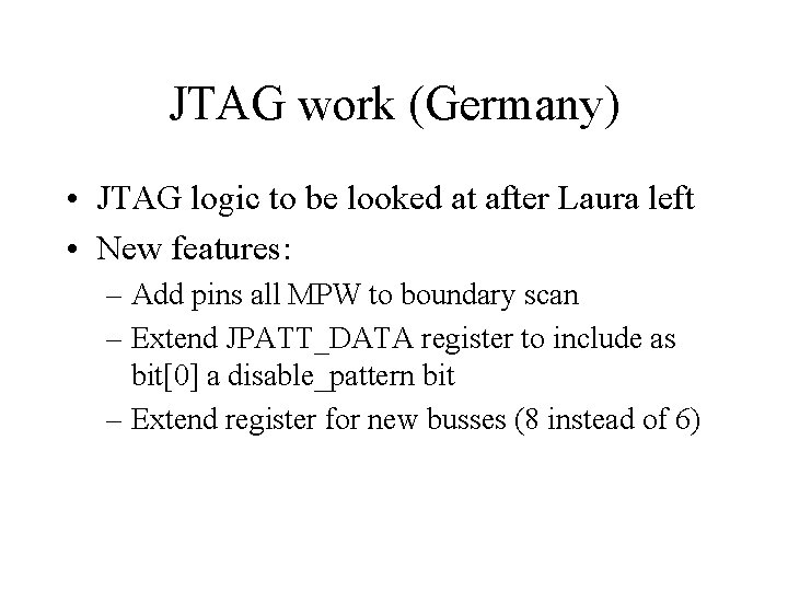 JTAG work (Germany) • JTAG logic to be looked at after Laura left •