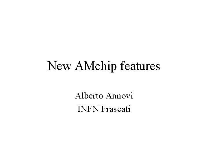 New AMchip features Alberto Annovi INFN Frascati 