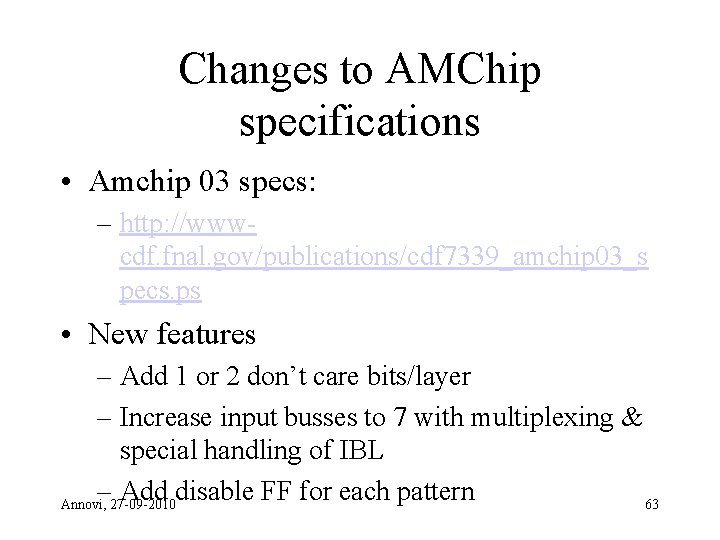 Changes to AMChip specifications • Amchip 03 specs: – http: //wwwcdf. fnal. gov/publications/cdf 7339_amchip