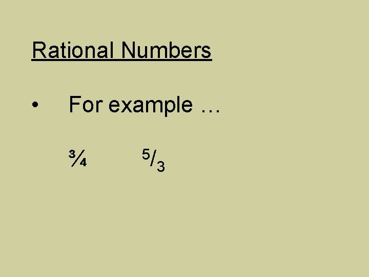 Rational Numbers • For example … ¾ 5/ 3 