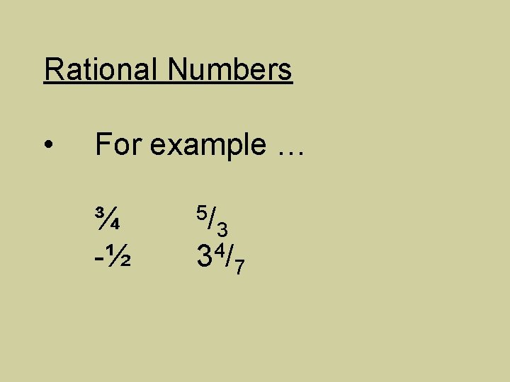 Rational Numbers • For example … ¾ -½ 5/ 3 4 3/ 7 