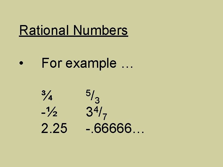 Rational Numbers • For example … ¾ -½ 2. 25 5/ 3 4 3/