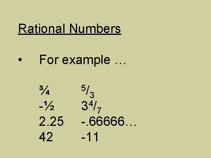 Rational Numbers • For example … ¾ -½ 2. 25 42 5/ 3 4