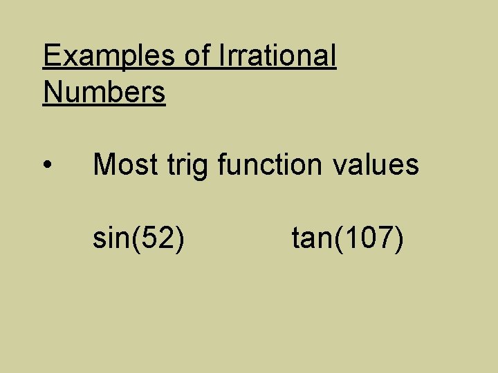 Examples of Irrational Numbers • Most trig function values sin(52) tan(107) 