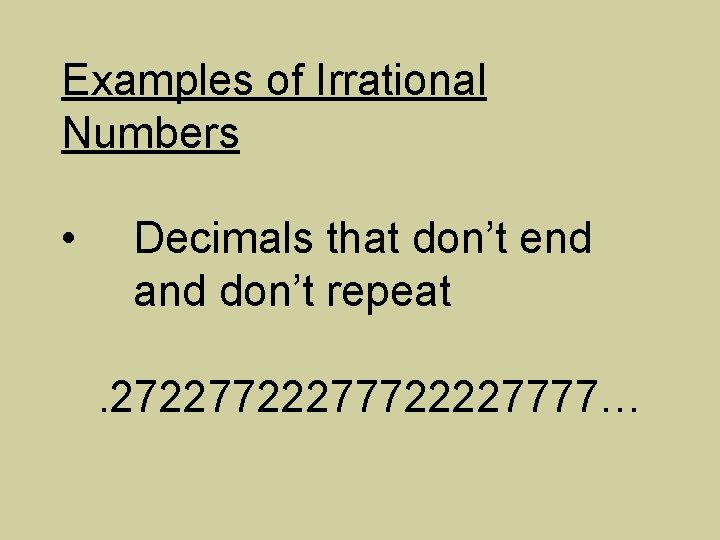 Examples of Irrational Numbers • Decimals that don’t end and don’t repeat. 27227722277722227777… 