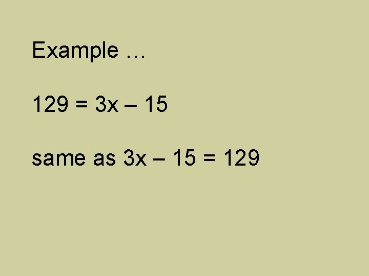 Example … 129 = 3 x – 15 same as 3 x – 15