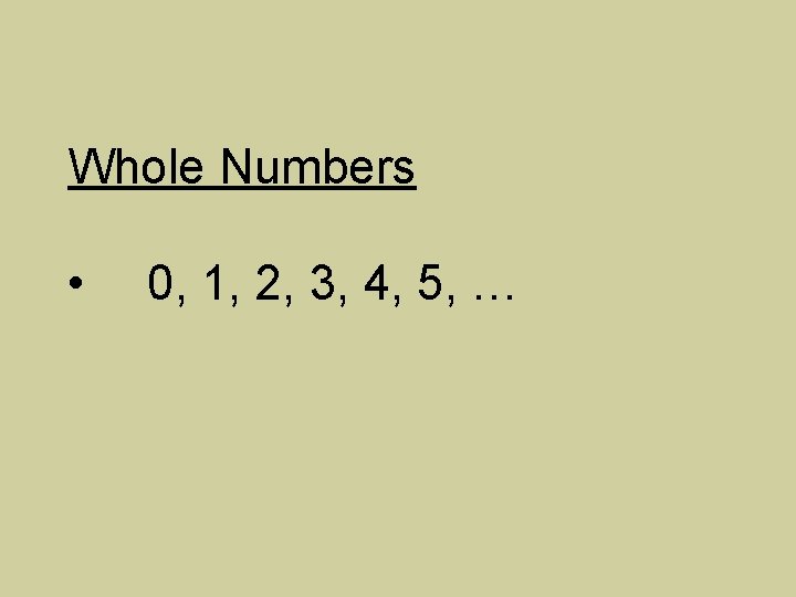 Whole Numbers • 0, 1, 2, 3, 4, 5, … 