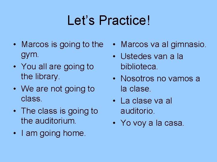 Let’s Practice! • Marcos is going to the gym. • You all are going