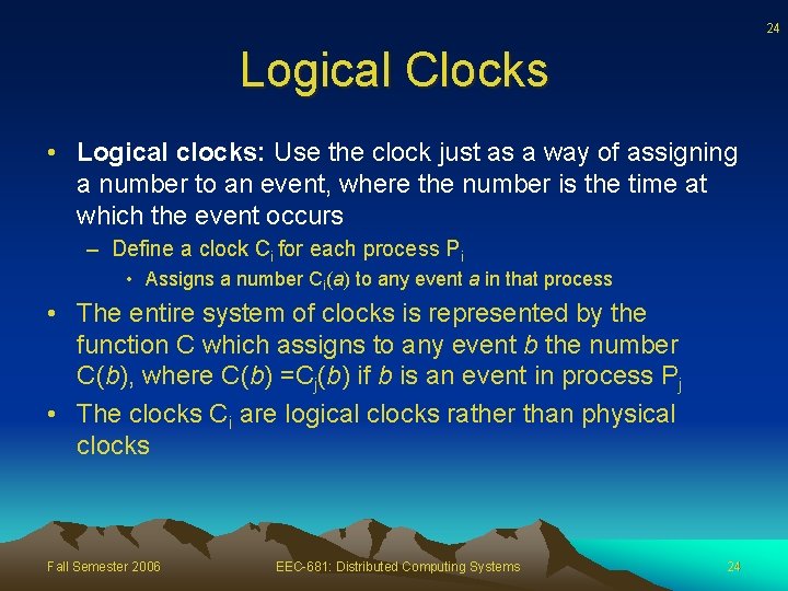 24 Logical Clocks • Logical clocks: Use the clock just as a way of