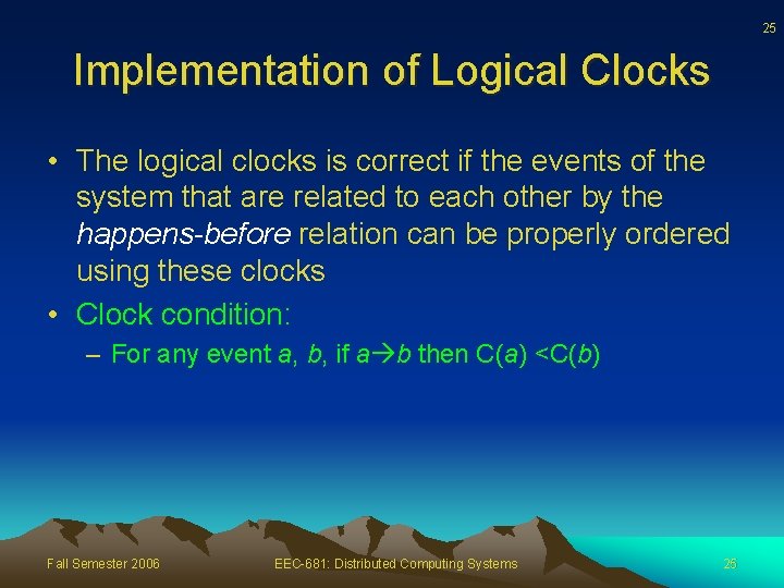 25 Implementation of Logical Clocks • The logical clocks is correct if the events