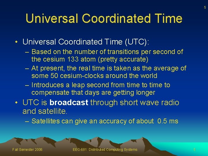 5 Universal Coordinated Time • Universal Coordinated Time (UTC): – Based on the number