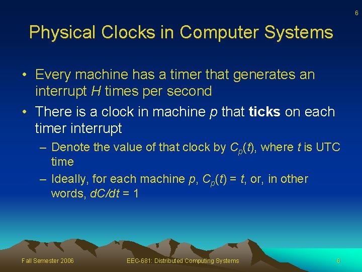 6 Physical Clocks in Computer Systems • Every machine has a timer that generates