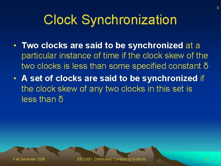 9 Clock Synchronization • Two clocks are said to be synchronized at a particular