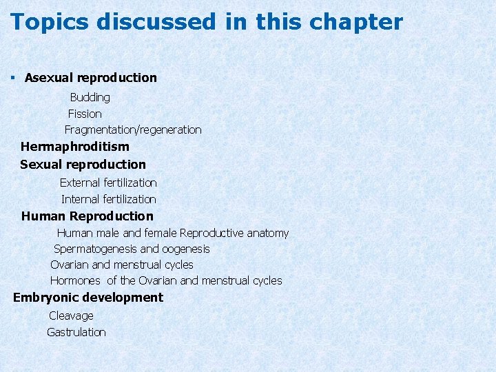 Topics discussed in this chapter § Asexual reproduction Budding Fission Fragmentation/regeneration Hermaphroditism Sexual reproduction