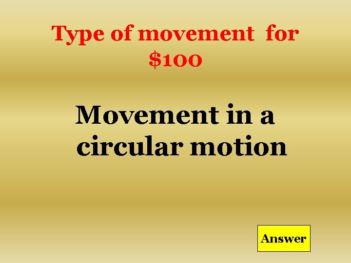 Type of movement for $100 Movement in a circular motion Answer 