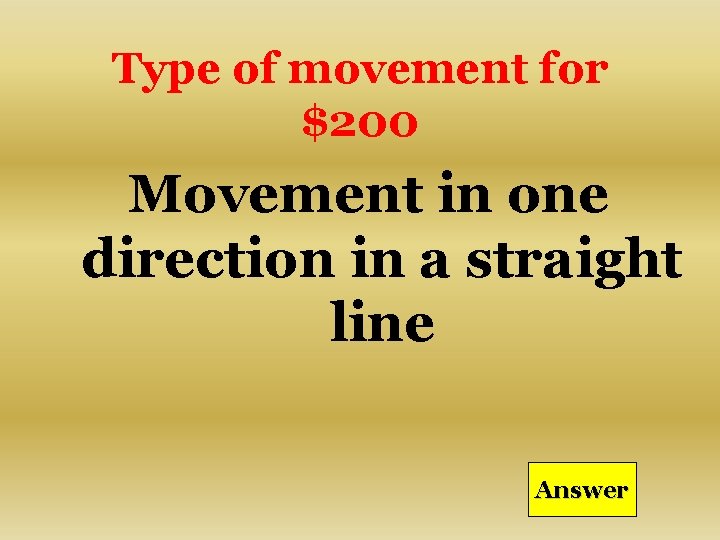 Type of movement for $200 Movement in one direction in a straight line Answer