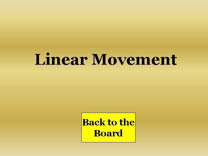 Linear Movement Back to the Board 