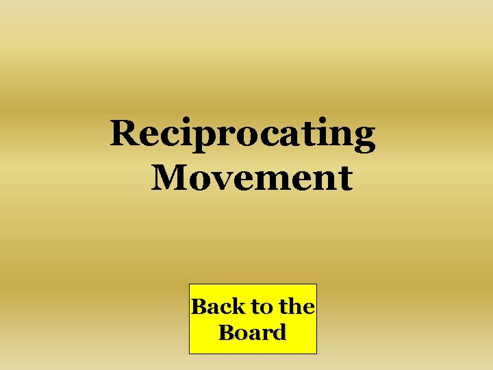 Reciprocating Movement Back to the Board 