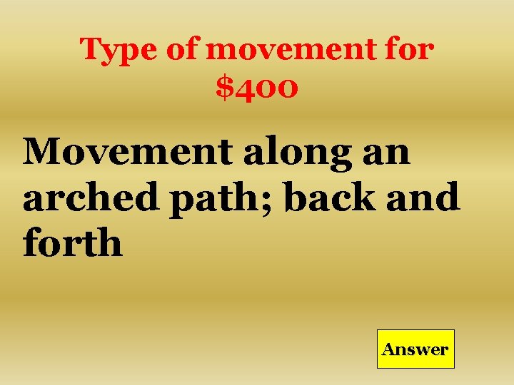 Type of movement for $400 Movement along an arched path; back and forth Answer
