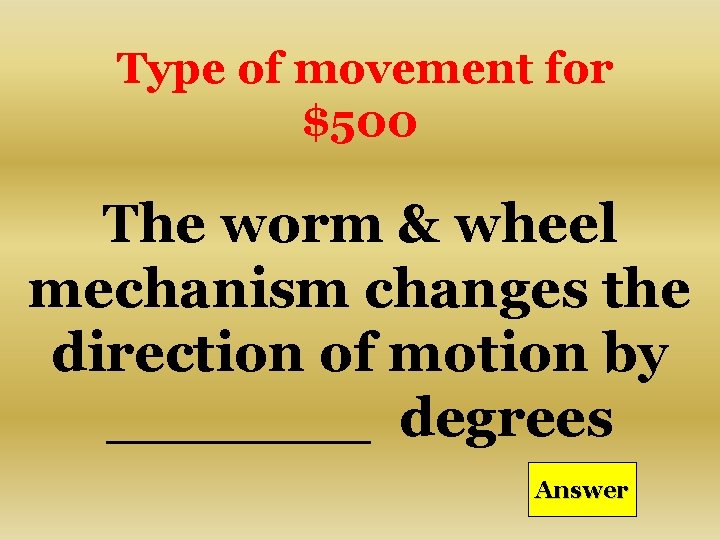 Type of movement for $500 The worm & wheel mechanism changes the direction of