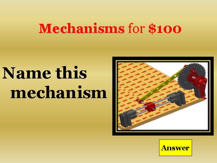 Mechanisms for $100 Name this mechanism Answer 