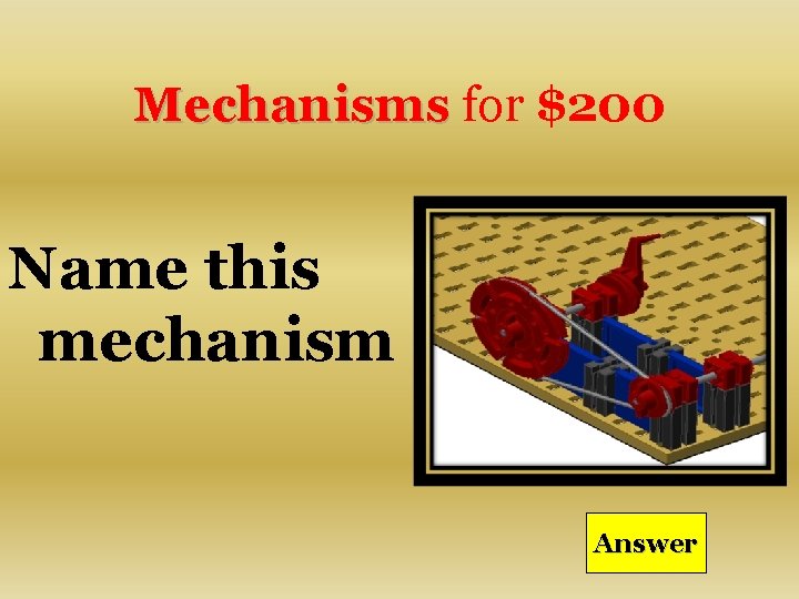 Mechanisms for $200 Name this mechanism Answer 