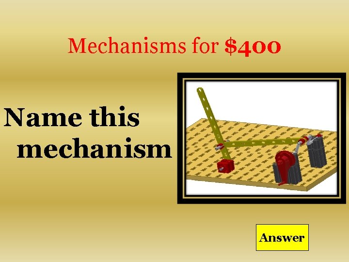 Mechanisms for $400 Name this mechanism Answer 