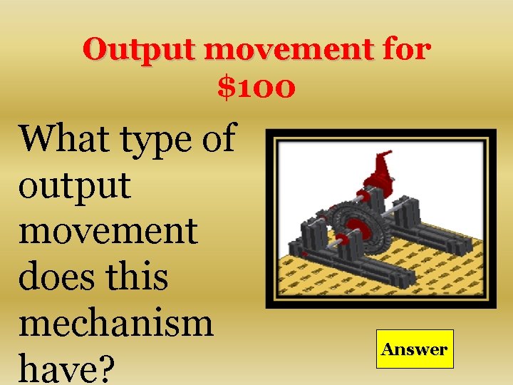 Output movement for $100 What type of output movement does this mechanism have? Answer