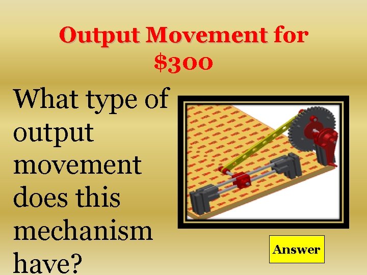 Output Movement for $300 What type of output movement does this mechanism have? Answer