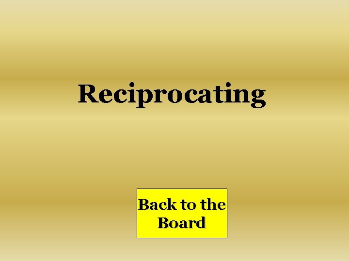 Reciprocating Back to the Board 