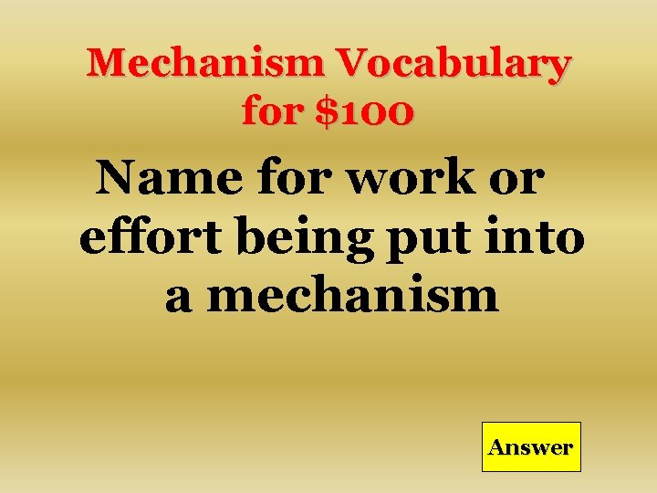 Mechanism Vocabulary for $100 Name for work or effort being put into a mechanism