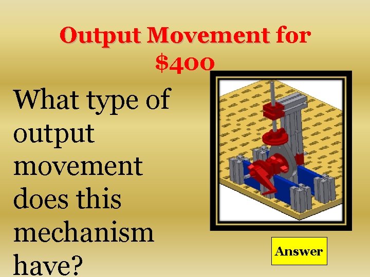 Output Movement for $400 What type of output movement does this mechanism have? Answer