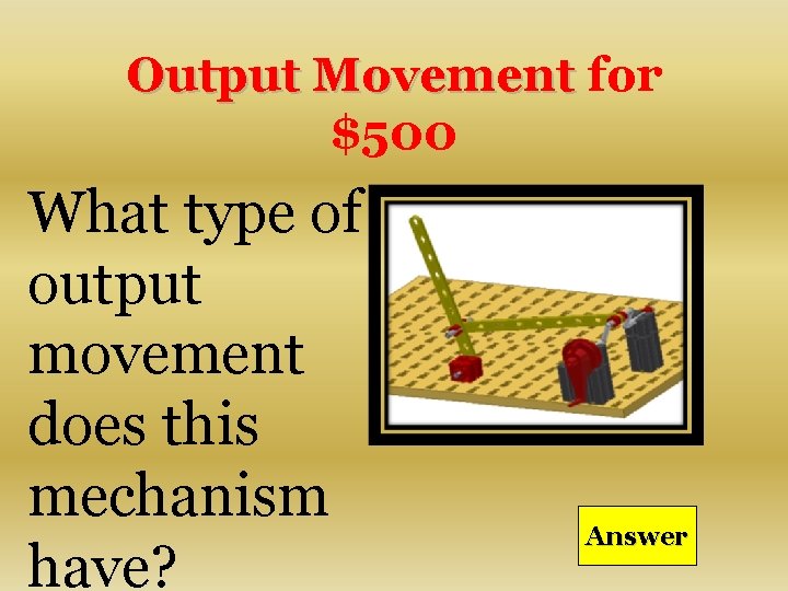 Output Movement for $500 What type of output movement does this mechanism have? Answer