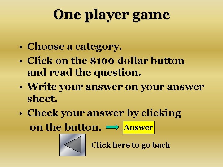 One player game • Choose a category. • Click on the $100 dollar button