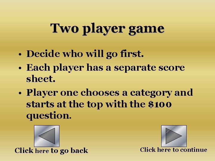 Two player game • Decide who will go first. • Each player has a