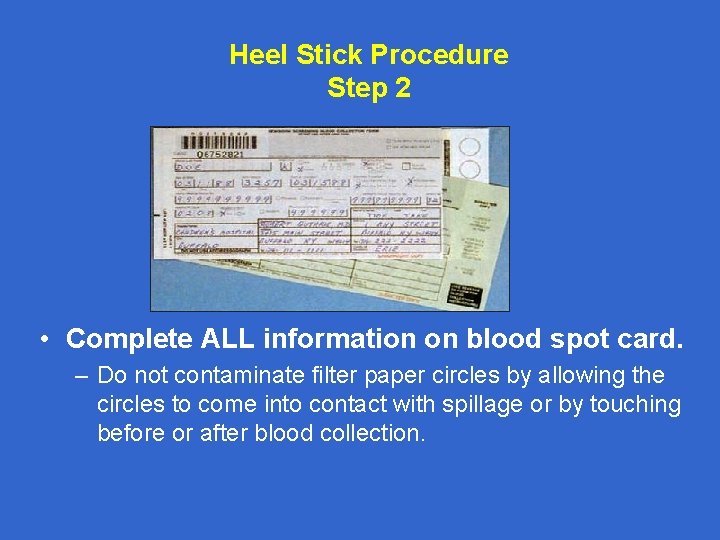 Heel Stick Procedure Step 2 • Complete ALL information on blood spot card. –