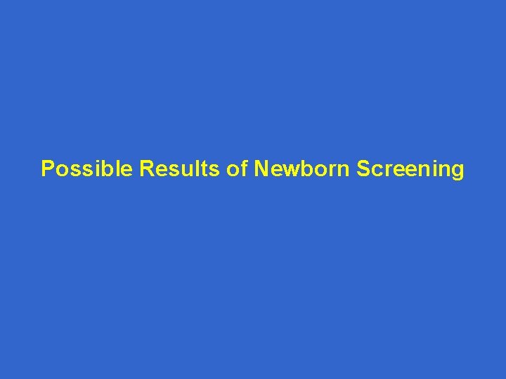Possible Results of Newborn Screening 