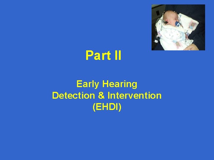 Part II Early Hearing Detection & Intervention (EHDI) 