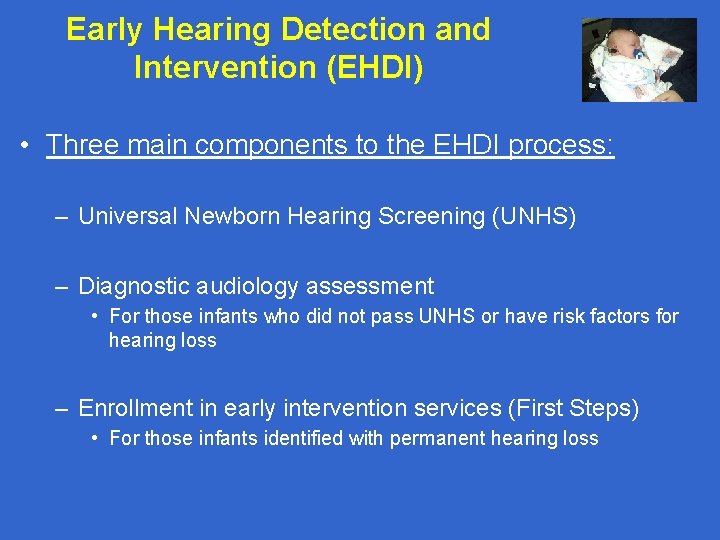 Early Hearing Detection and Intervention (EHDI) • Three main components to the EHDI process: