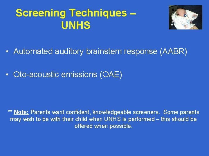 Screening Techniques – UNHS • Automated auditory brainstem response (AABR) • Oto-acoustic emissions (OAE)
