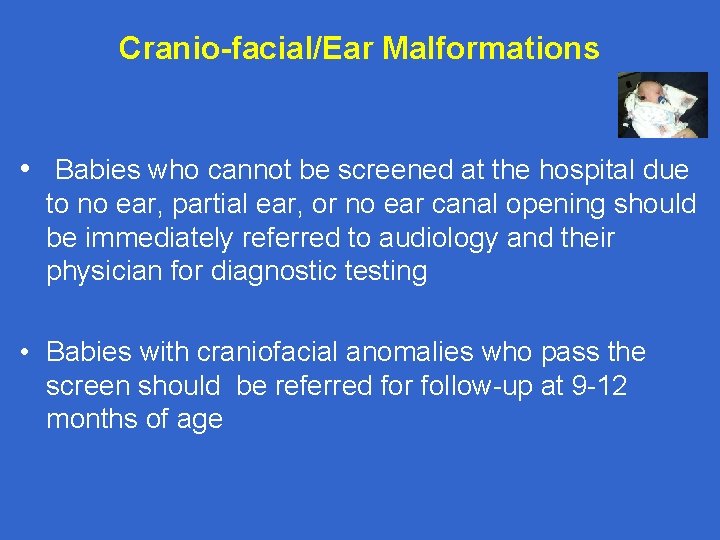 Cranio-facial/Ear Malformations • Babies who cannot be screened at the hospital due to no