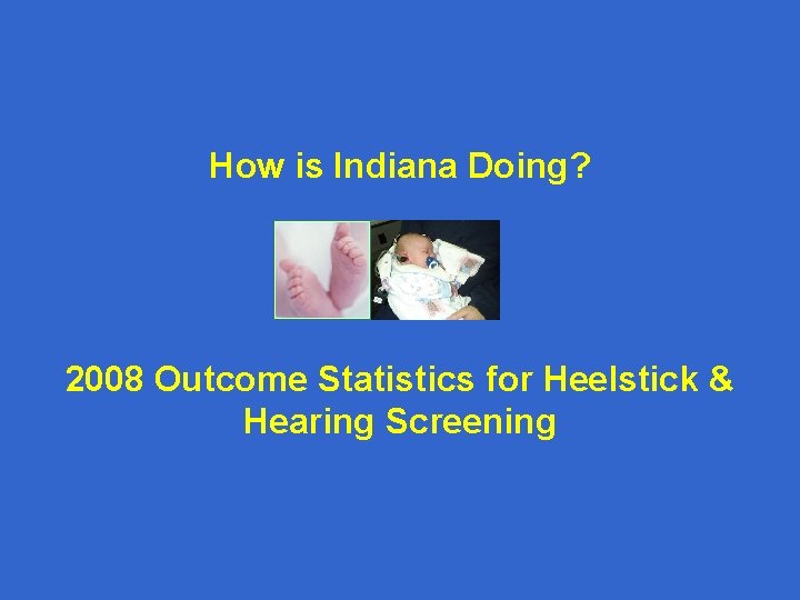 How is Indiana Doing? 2008 Outcome Statistics for Heelstick & Hearing Screening 