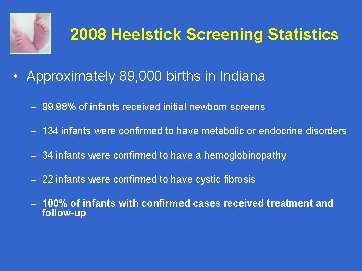 2008 Heelstick Screening Statistics • Approximately 89, 000 births in Indiana – 99. 98%