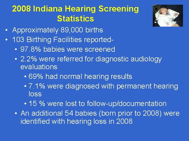 2008 Indiana Hearing Screening Statistics • Approximately 89, 000 births • 103 Birthing Facilities