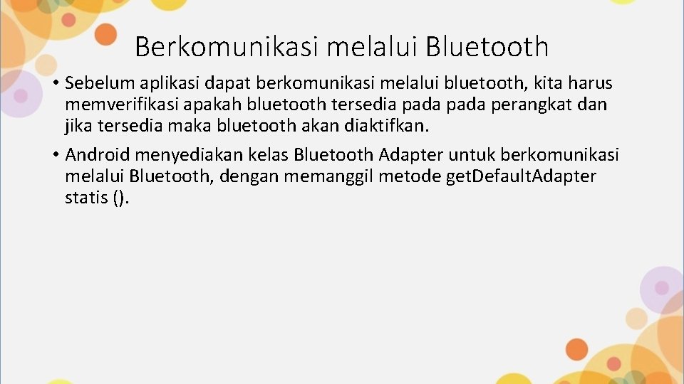Berkomunikasi melalui Bluetooth • Sebelum aplikasi dapat berkomunikasi melalui bluetooth, kita harus memverifikasi apakah