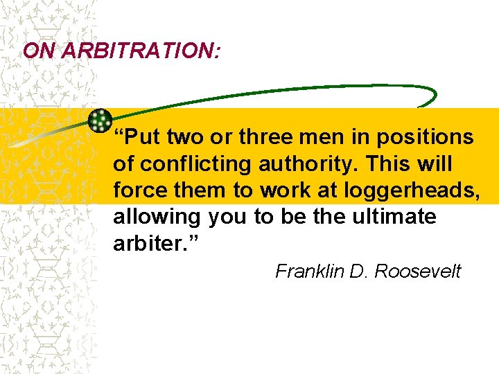 ON ARBITRATION: “Put two or three men in positions of conflicting authority. This will